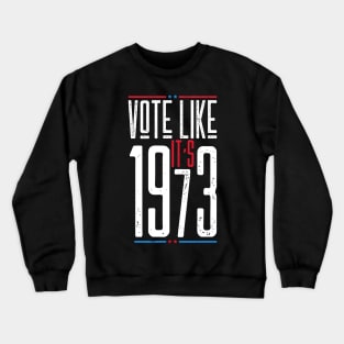 VOTE LIKE IT'S 1973 Crewneck Sweatshirt